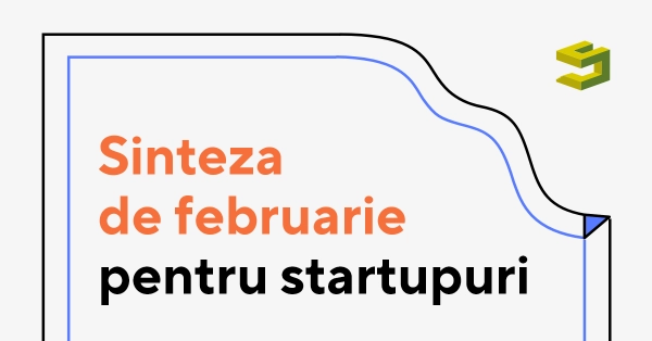 Sinteza februarie 2023 | Startarium Focus – Ediția 2: Cum îmi validez produsul, programe pentru antreprenoare & tech startups