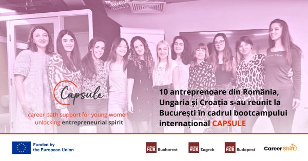 5 zile de bootcamp CAPSULE, la București, pentru susținerea tinerelor antreprenoare din România, Ungaria și Croația